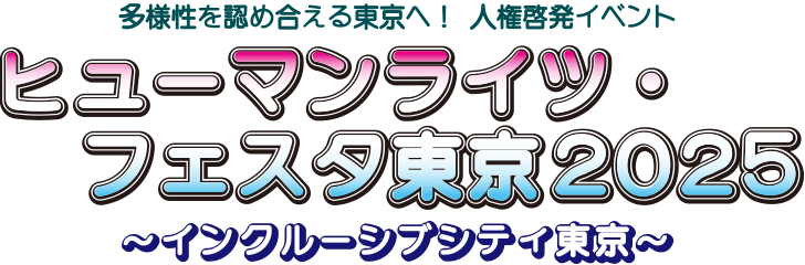 多様性を認め合える東京へ！人権啓発イベント。ヒューマンライツ・フェスタ東京2025。～インクルーシブシティ東京～